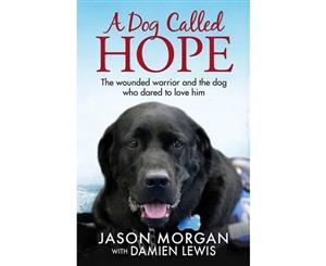 A Dog Called Hope  The wounded warrior and the dog who dared to love him