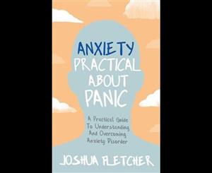 Anxiety  Practical About Panic  Practical Guide to Understanding and Overcoming Anxiety Disorder