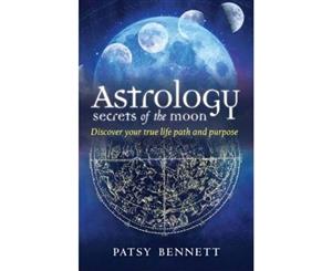 Astrology Secrets of the Moon  Discover your true life path and purpose