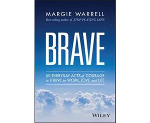 Brave  50 Everyday Acts of Courage to Soar in Work Love and Life