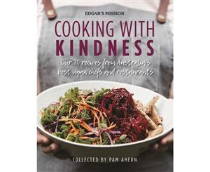 Cooking with Kindness  Over 70 recipes from Australia's best vegan chefs and restaurants