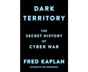 Dark Territory  The Secret History of Cyber War