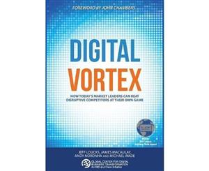 Digital Vortex  How Today's Market Leaders Can Beat Disruptive Competitors at Their Own Game