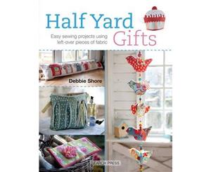 Half Yard (TM) Gifts  Easy Sewing Projects Using Leftover Pieces of Fabric