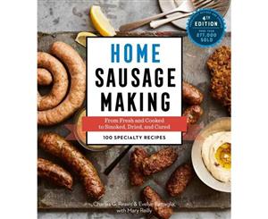 Home Sausage Making 4th Edition  From Fresh and Cooked to Smoked Dried and Cured 100 Specialty Recipes