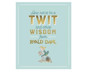 How Not To Be A Twit And Other Wisdom From Roald Dahl Hardcover Book