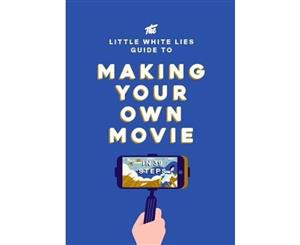 Little White Lies Guide to Making Your Own Movie  In 39 Steps