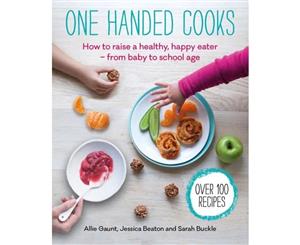 One Handed Cooks  How to raise a health happy eater - from baby to school age