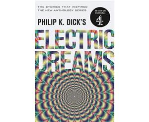 Philip K. Dick's Electric Dreams  Volume 1  The stories which inspired the hit Channel 4 series