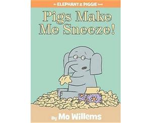 Pigs Make Me Sneeze! (an Elephant and Piggie Book)