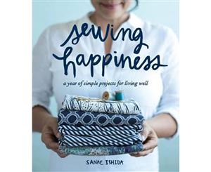 Sewing Happiness  A Year of Simple Projects for Living Well