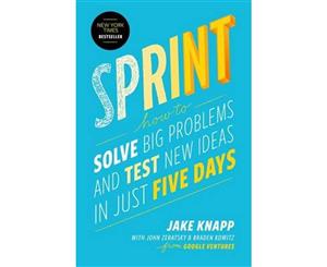 Sprint  How to Solve Big Problems and Test New Ideas in Just Five Days