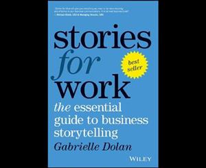 Stories for Work  The Essential Guide to Business Storytelling