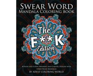 Swear Word Mandala Coloring Book  The F**k Edition - 40 Rude and Funny Swearing and Cursing Designs with Stress Relief Mandalas