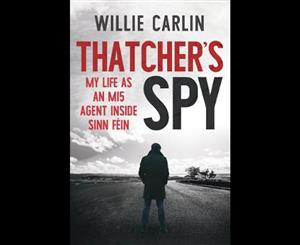 Thatcher's Spy  My Life as an MI5 Agent Inside Sinn Fein