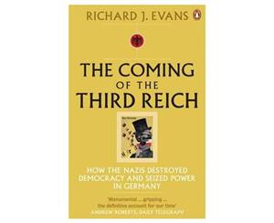 The Coming Of The Third Reich  How the Nazis Destroyed Democracy and Seized Power in Germany