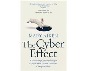 The Cyber Effect  A Pioneering Cyberpsychologist Explains How Human Behaviour Changes Online