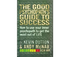 The Good Psychopath's Guide to Success  How to use your Inner Psychopath to get the most out of Life