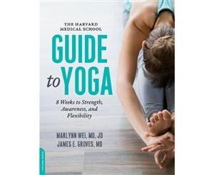 The Harvard Medical School Guide to Yoga  8 Weeks to Strength Awareness and Flexibility