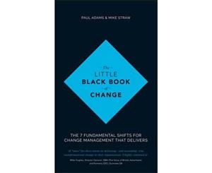 The Little Black Book of Change  The 7 Fundamental Shifts for Change Management That Delivers