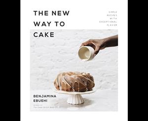 The New Way to Cake  Simple Recipes with Exceptional Flavor