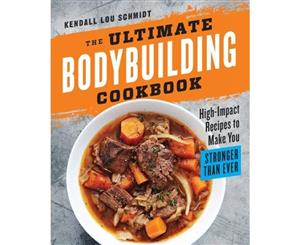 The Ultimate Bodybuilding Cookbook  High-Impact Recipes to Make You Stronger Than Ever