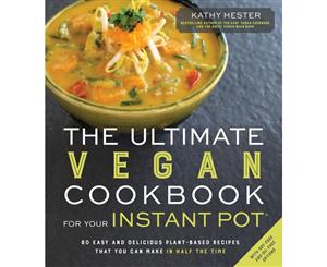 The Ultimate Vegan Cookbook for Your Instant Pot  80 Easy and Delicious Plant-Based Recipes That You Can Make in Half the Time