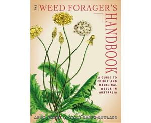 The Weed Forager's Handbook  A Guide to Edible and Medicinal Weeds in Australia