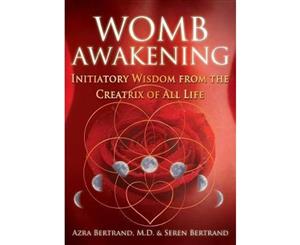 Womb Awakening  Initiatory Wisdom from the Creatrix of All Life