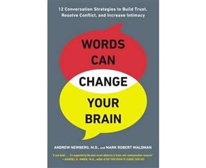 Words Can Change Your Brain  12 Conversation Strategies to Build Trust Resolve Conflict and Increase Intimacy