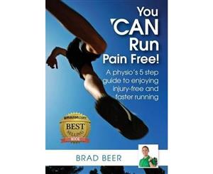 You Can Run Pain Free!  A Physio's 5 Step Guide to Enjoying Injury-Free and Faster Running