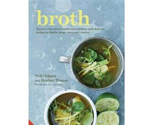 Broth  Nature's cure-all for health and nutrition with delicious recipes for broths soups stews and risottos