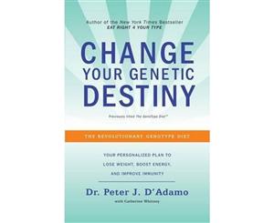 Change Your Genetic Destiny  The Revolutionary Genotype Diet