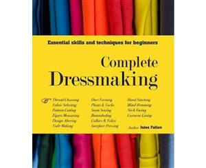 Complete Dressmaking  Essential skills and techniques for beginners