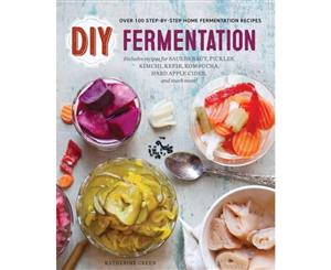 DIY Fermentation  Over 100 Step-by-Step Home Fermentation Recipes