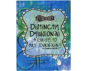 Distinctly Dylusional - A Guide To Art Journaling-