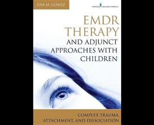 EMDR Therapy and Adjunct Approaches with Children  Complex Trauma Attachment and Dissociation