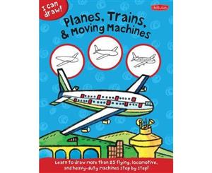 I Can Draw Planes Trains & Moving Machines  Learn to Draw Flying Locomotive and Heavy-Duty Machines Step by Step