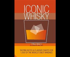 Iconic Whisky  Tasting Notes and Flavour Charts for 1000 of the World's Best Whiskies