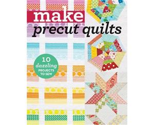 Make Precut Quilts  10 Dazzling Projects to Sew