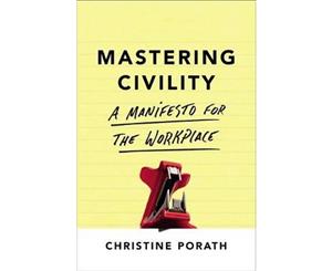 Mastering Civility  A Manifesto For The Workplace