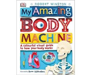 My Amazing Body Machine  A Colourful Visual Guide to How your Body Works