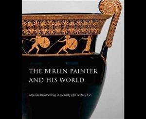 The Berlin Painter and His World  Athenian Vase-Painting in the Early Fifth Century B.C.