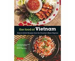 The Food of Vietnam  Easy-to-follow Recipes from the Country's Major Regions