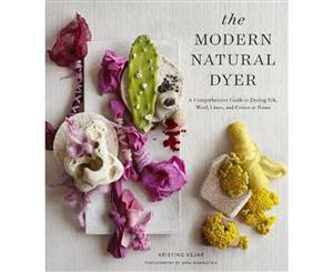 The Modern Natural Dyer  A Comprehensive Guide to Dyeing Silk Wool Linen and Cotton at Home