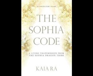 The Sophia Code  A Living Transmission from The Sophia Dragon Tribe