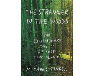 The Stranger in the Woods  The Extraordinary Story of the Last True Hermit