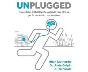 Unplugged  Evolve from Technology to Upgrade Your Fitness Performance & Consciousness