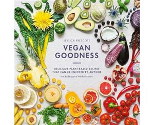 Vegan Goodness  Delicious Plant Based Recipes That Can Be Enjoyed Every Day