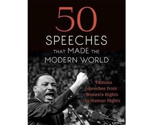 50 Speeches That Made the Modern World  Famous Speeches from Women's Rights to Human Rights